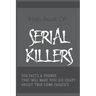 Trivia Book Of Serial Killers: 500 Facts & Figures That Will Make You Go Crazy About True Crime Fanatics: True Crime Trivia, Crime Trivia Night Quest