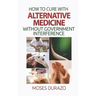 How to Cure with Alternative Medicine without Government Interference