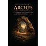 William Stanek's Arches: A Literary Field Guide to Arches National Park