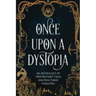 Once Upon A Dystopia: An Anthology of Twisted Fairy Tales and Fractured Folklore