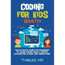 Coding for Kids Scratch: The Ultimate Guide for Beginners to Learn Coding Skills, Create Fascinating Games and Animations