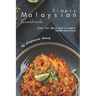 Simply Malaysian Cookbook: Easy yet Delicious Classics from Malaysia