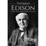 Thomas Edison: A Life From Beginning to End