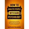 How To Analyze People with Dark Psychology: Discover How to Analyze People on Site and Learn the Non Verbal Communication in Human Interaction. Influe