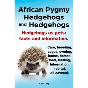 African Pygmy Hedgehogs and Hedgehogs. Hedgehogs as Pets: Facts and Information. Care, Breeding, Cages, Owning, House, Homes, Food, Feeding, Hibernati