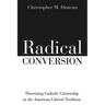 Radical Conversion: Theorizing Catholic Citizenship in the American Liberal Tradition