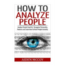 How To Analyze People: Analyze People Dead On - Recognize Personality Patterns and Learn How To Read People Instantly