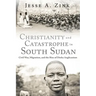 Christianity and Catastrophe in South Sudan: Civil War, Migration, and the Rise of Dinka Anglicanism