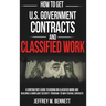 How to Get U.S. Government Contracts and Classified Work: A Contractor's Guide to Bidding on Classified Work and Building a Compliant Security Program