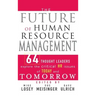 The Future of Human Resource Management: 64 Thought Leaders Explore the Critical HR Issues of Today and Tomorrow