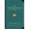 The Unpopular King V2: The Life and Times of Richard III (1885)