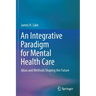 An Integrative Paradigm for Mental Health Care: Ideas and Methods Shaping the Future