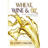 Wheat, Wine & Oil --- Elements of the True Anointing and Its Overflow