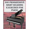 300 Progressive Sight Reading Exercises for Piano Volume Two
