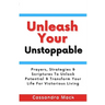 Unleash Your Unstoppable: Prayers, Strategies & Scriptures To Unlock Potential & Transform Your Life for Victorious Living
