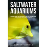 Saltwater Aquariums: Learn How to Properly Set Up Your Tank and Make Your Fish Thrive
