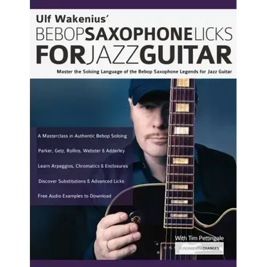 Ulf Wakenius' Bebop Saxophone Licks for Jazz Guitar: Master the Soloing Language of the Bebop Saxophone Legends for Jazz Guitar