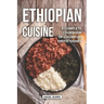 Ethiopian Cuisine: A Complete Cookbook of Colorful, Exotic Dishes