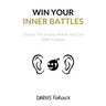 Win Your Inner Battles: Defeat The Enemy Within and Live With Purpose