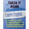 Check It Again: Learn How to Spot Common Mistakes in Written English, and Avoid Making Them