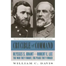 Crucible of Command: Ulysses S. Grant and Robert E. Lee -- The War They Fought, the Peace They Forged