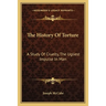 The History Of Torture: A Study Of Cruelty, The Ugliest Impulse In Man