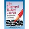 The Municipal Budget Crunch: A Handbook for Professionals