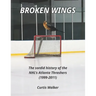 Broken Wings: The sordid history of the NHL's Atlanta Thrashers (1999-2011)
