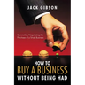 How to Buy a Business Without Being Had: Successfully Negotiating the Purchase of a Small Business