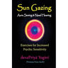Sun Gazing, Aura Seeing and Naad Hearing: Exercises for Psychic Seeing and Heari