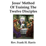 Jesus' Method of Training the 12 Disciples