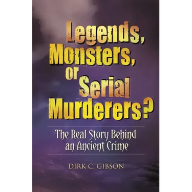 Legends, Monsters, or Serial Murderers? The Real Story Behind an Ancient Crime