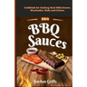 BBQ Sauсes: Cookbook for Making Real BBQ Sauces, Marinades, Rubs and Glazes