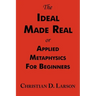 The Ideal Made Real or Applied Metaphysics for Beginners: Complete Text
