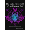 The Subjective Truth of the Esoteric Self: a meditative guide for wellbeing