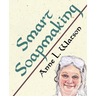 Smart Soapmaking: The Simple Guide to Making Soap Quickly, Safely, and Reliably, or How to Make Soap That's Perfect for You, Your Family, or Friends