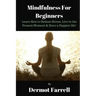 Mindfulness for Beginners: Learn How to Reduce Stress, Live in the Present Moment & Have a Happier Life!