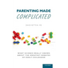 Parenting Made Complicated: What Science Really Knows about the Greatest Debates of Early Childhood
