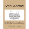 Rock Solid Concrete Poems: Art Poems for the Heart
