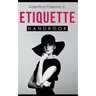 Etiquette Handbook: Everything you need to know about etiquette in a small and easy to read handbook