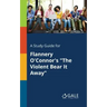 A Study Guide for Flannery O'Connor's "The Violent Bear It Away"