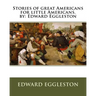 Stories of great Americans for little Americans. by: Edward Eggleston