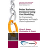 Better Business Decisions Using Cost Modeling: For Procurement, Operations, and Supply Chain Professionals