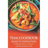 Thai Cookbook Made to Perfection: 27 Delicious Thai Food Recipes - Cook Thai Food Like a Thai