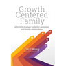 Growth Centered Family: A Holistic Strategy for Better Parenting and Family Relationships