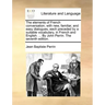 The Elements of French Conversation, with New, Familiar, and Easy Dialogues, Each Preceded by a Suitable Vocabulary, in French and English. ... by Joh