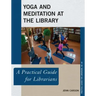 Yoga and Meditation at the Library: A Practical Guide for Librarians