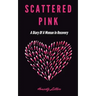 Scattered Pink: A Diary of a Woman in Recovery