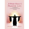 A Praise Dancer's Prayer Life: A 21-Day Devotional & Journal For Women