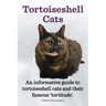 Tortoiseshell Cats. an Informative Guide to Tortoiseshell Cats and Their Famous 'Tortitude'.